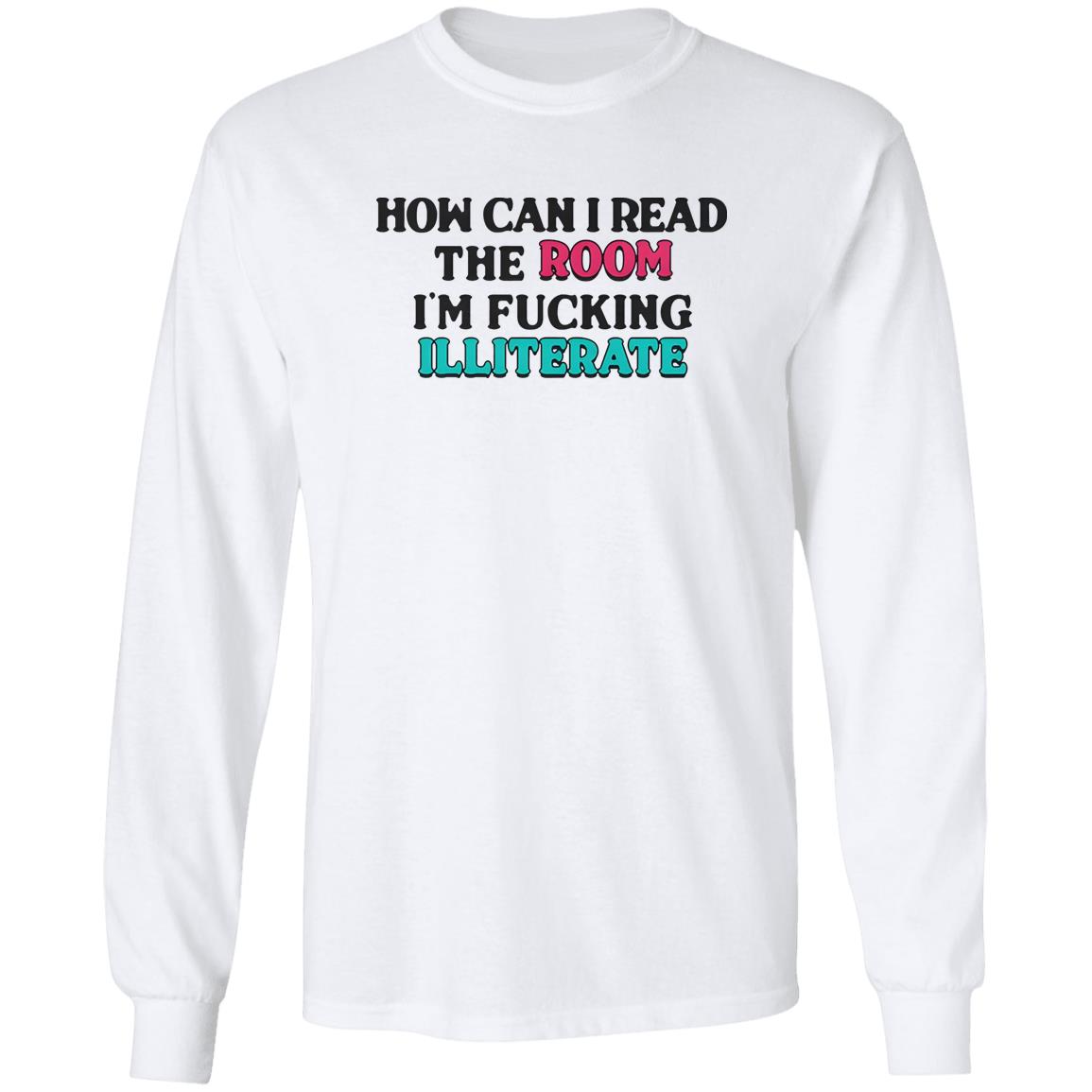 How Can I Read The Room I’m Fucking Illiterate Shirt