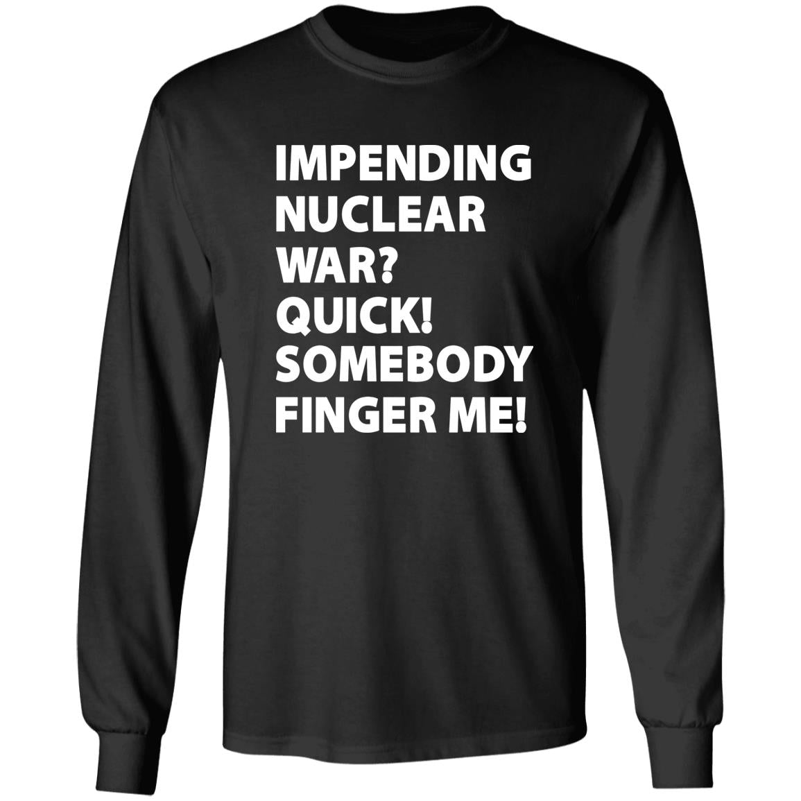 Impending Nuclear War Quick Somebody Finger Me Shirt