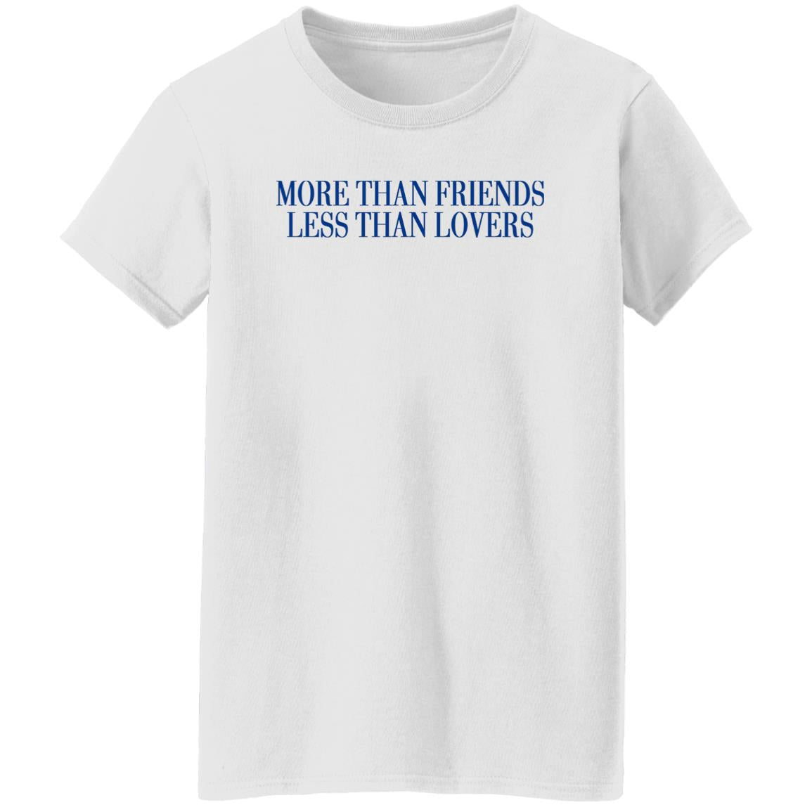 More Than Friends Less Than Lovers Shirt