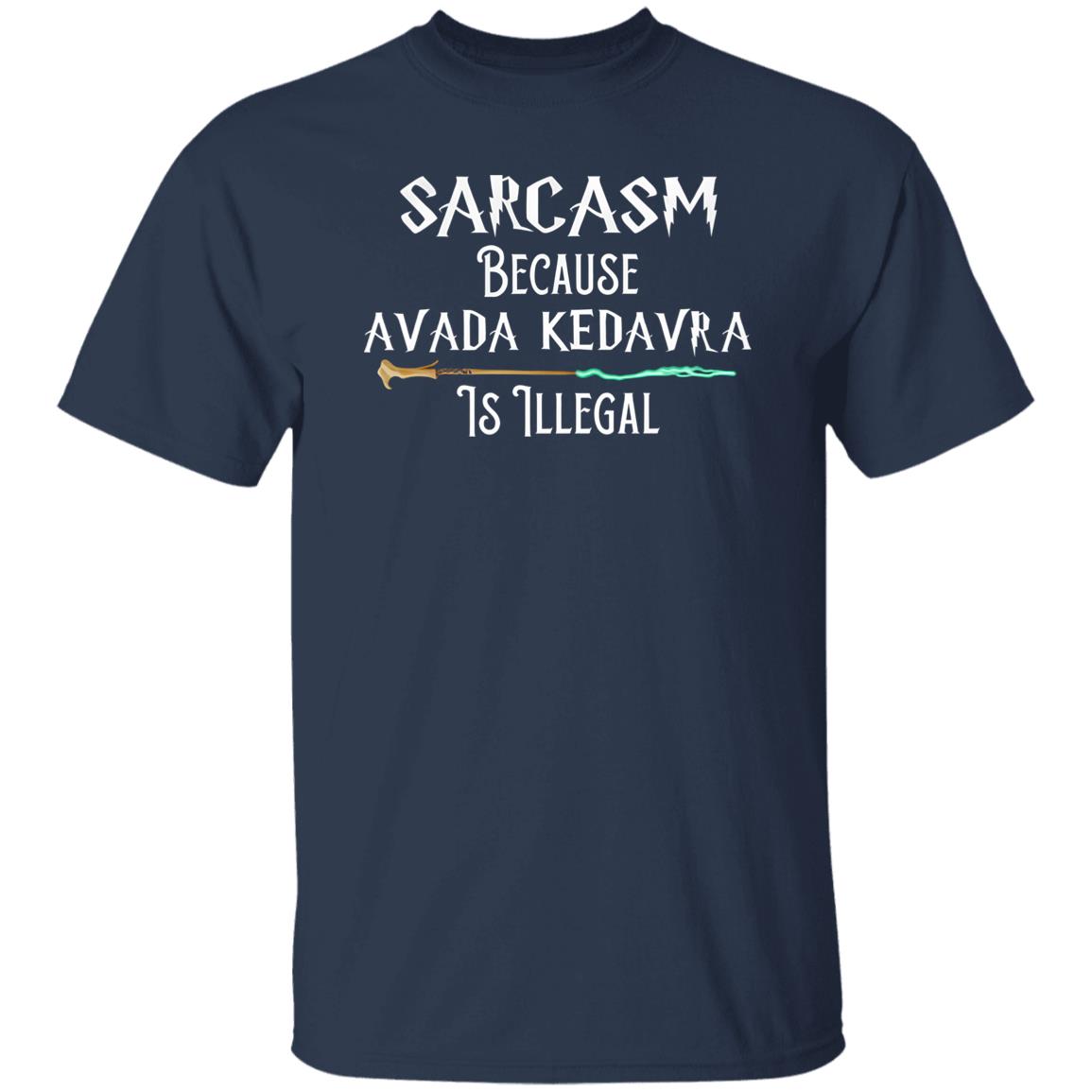 Sarcasm Because Avada Kedavra Is Illegal Shirt