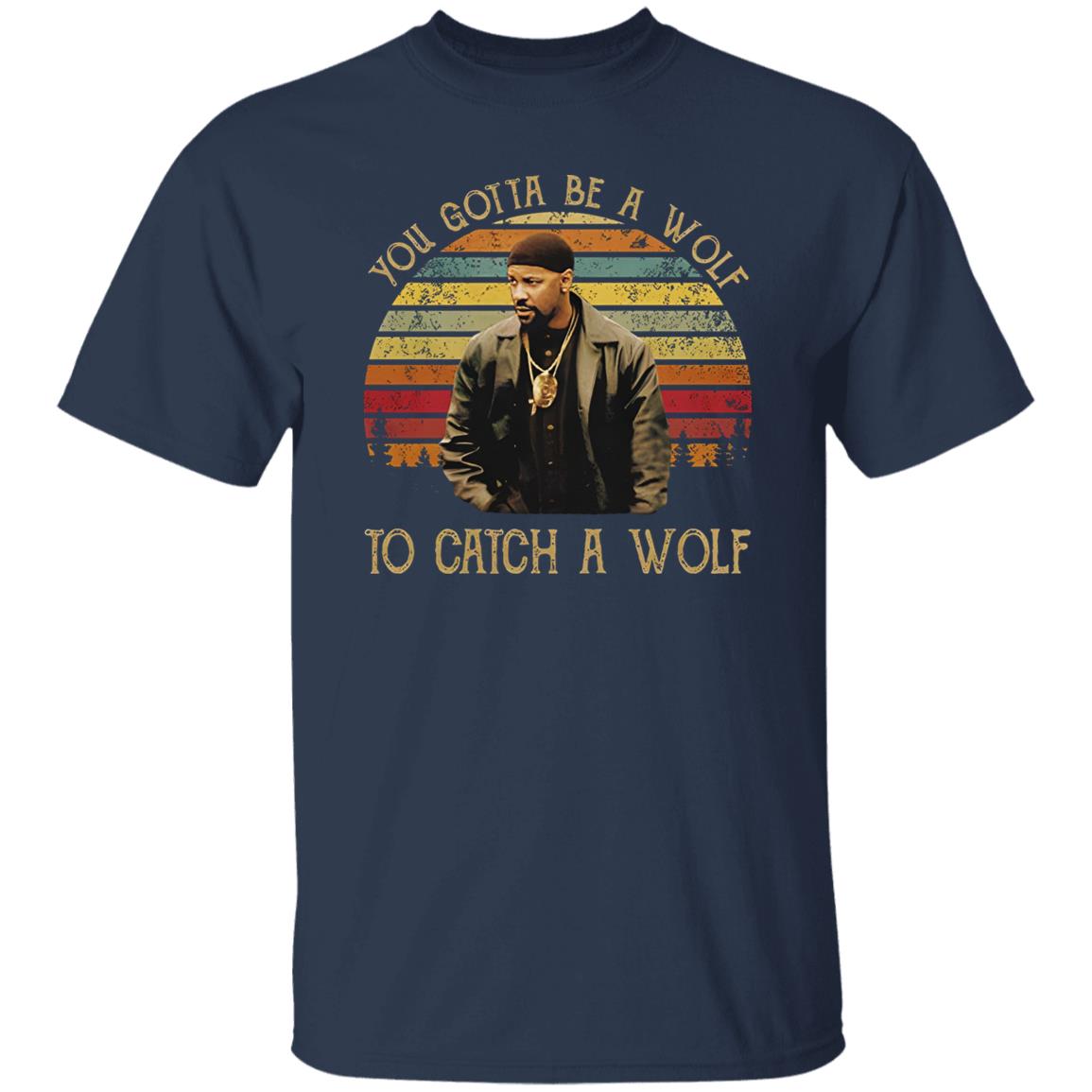 You Gotta Be A Wolf to Catch A Wolf Shirt