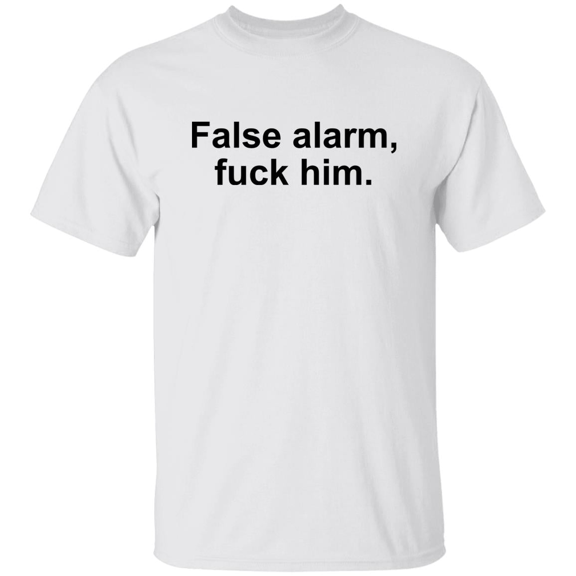 False Alarm Fuck Him Shirt