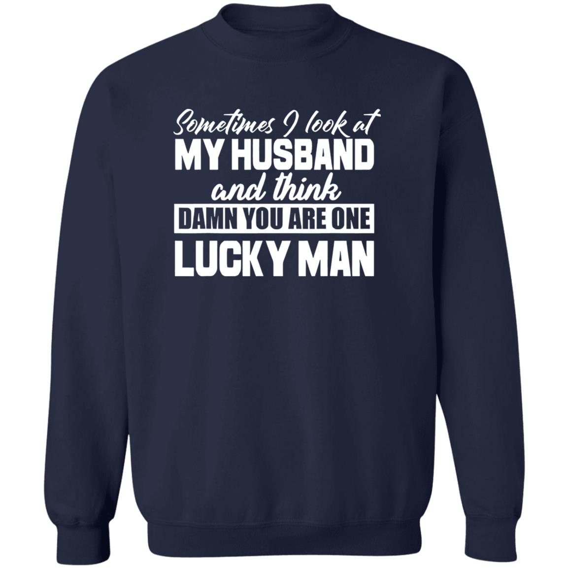 Sometimes I Look At My Husband And Think Damn You Are One Lucky Man Shirt