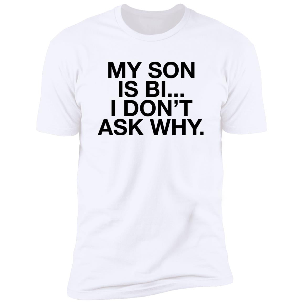 My Son Is Bi I Don’t Ask Why Shirt