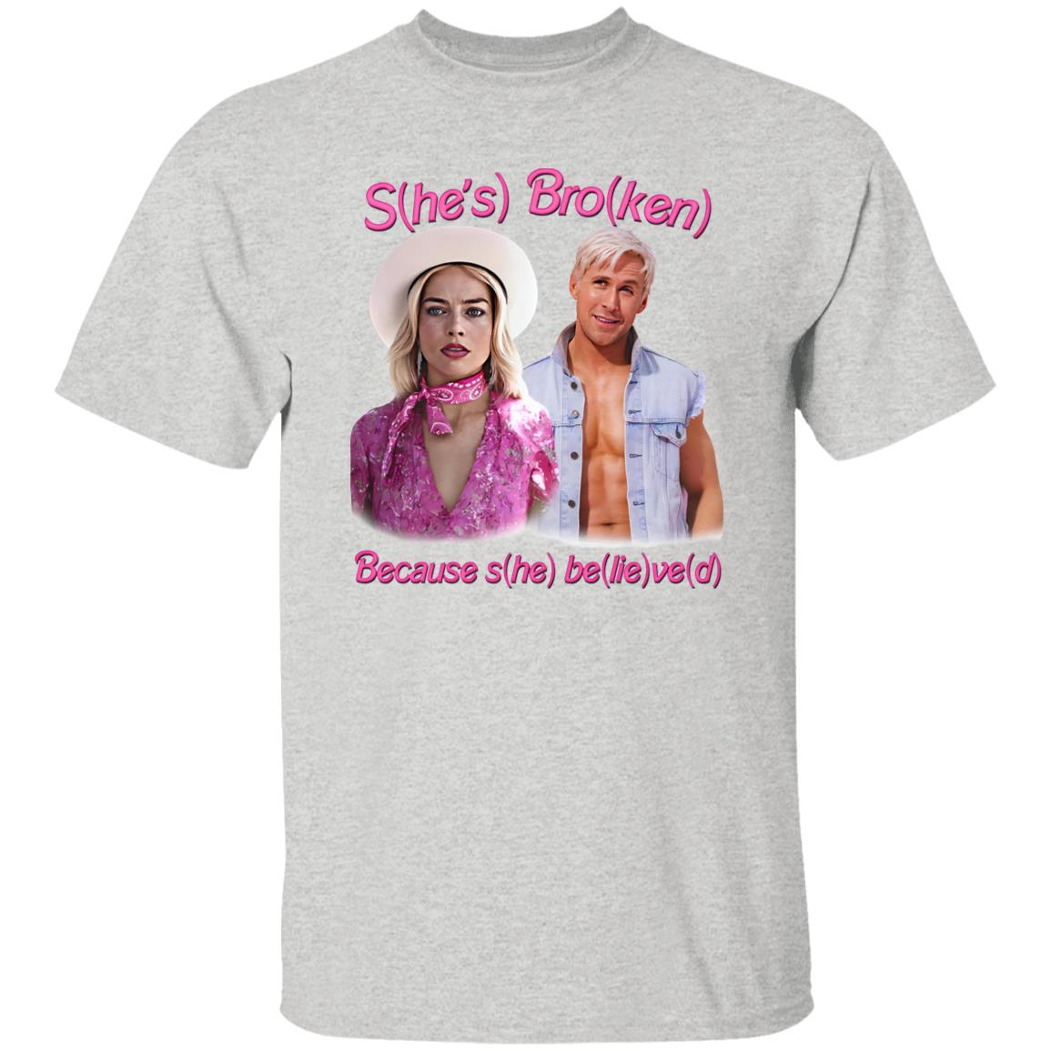 S(he’s) Bro(ken) Because S(he) Be(lie)ve(d) Shirt