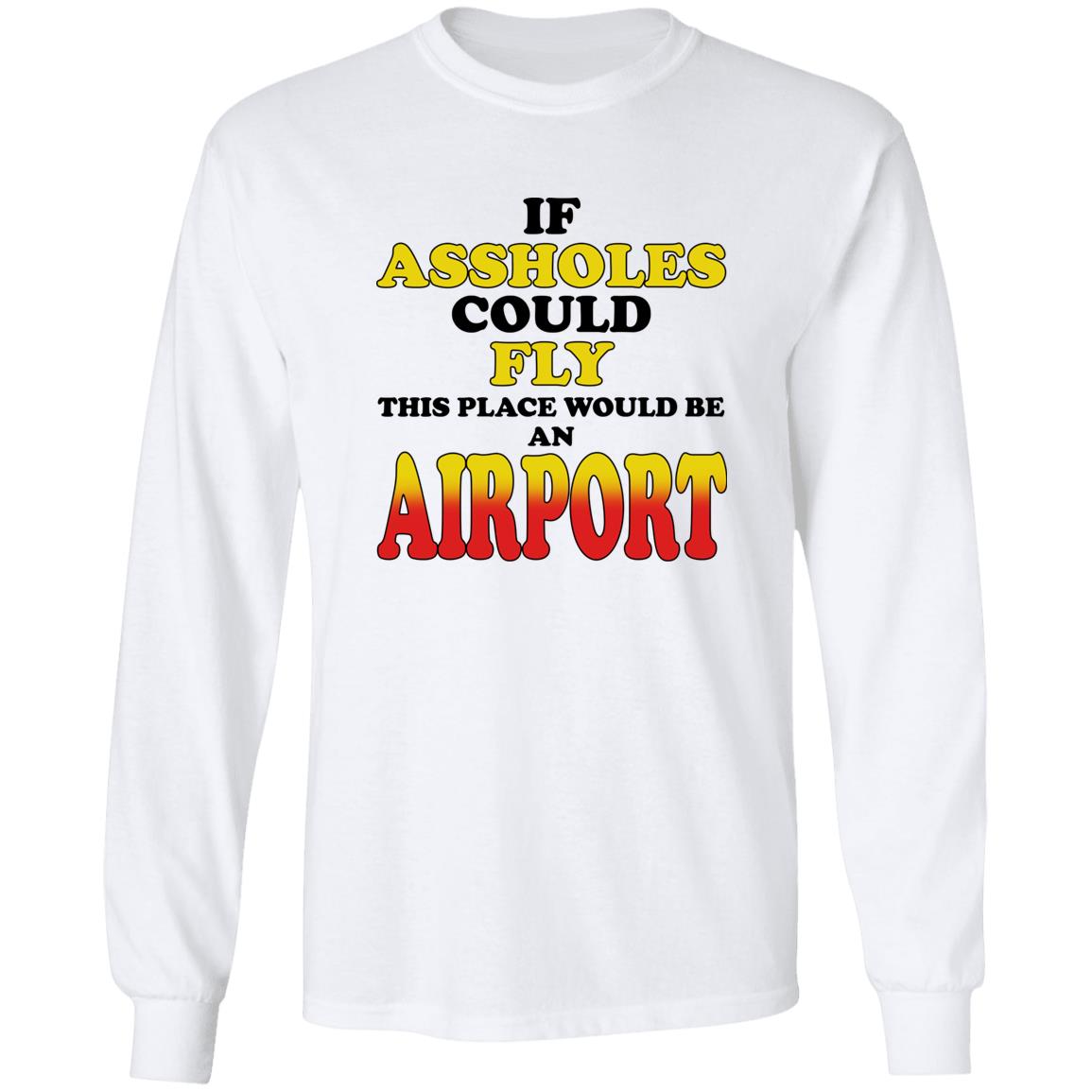 If Assholes Could Fly This Place Would Be An Airport Shirt