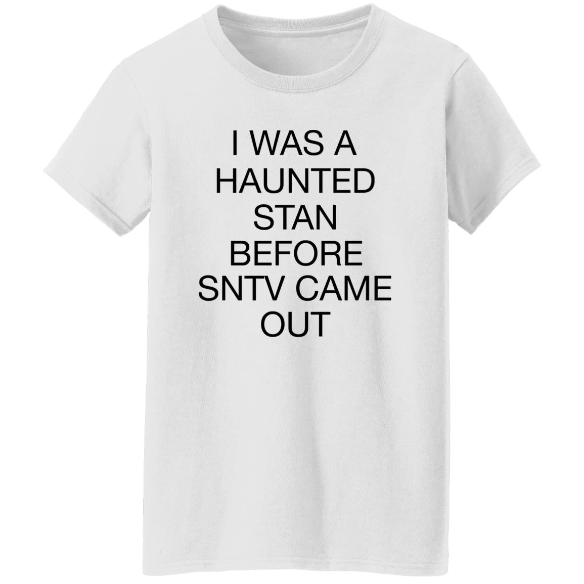 I Was A Haunted Stan Before SNTV Came Out Shirt