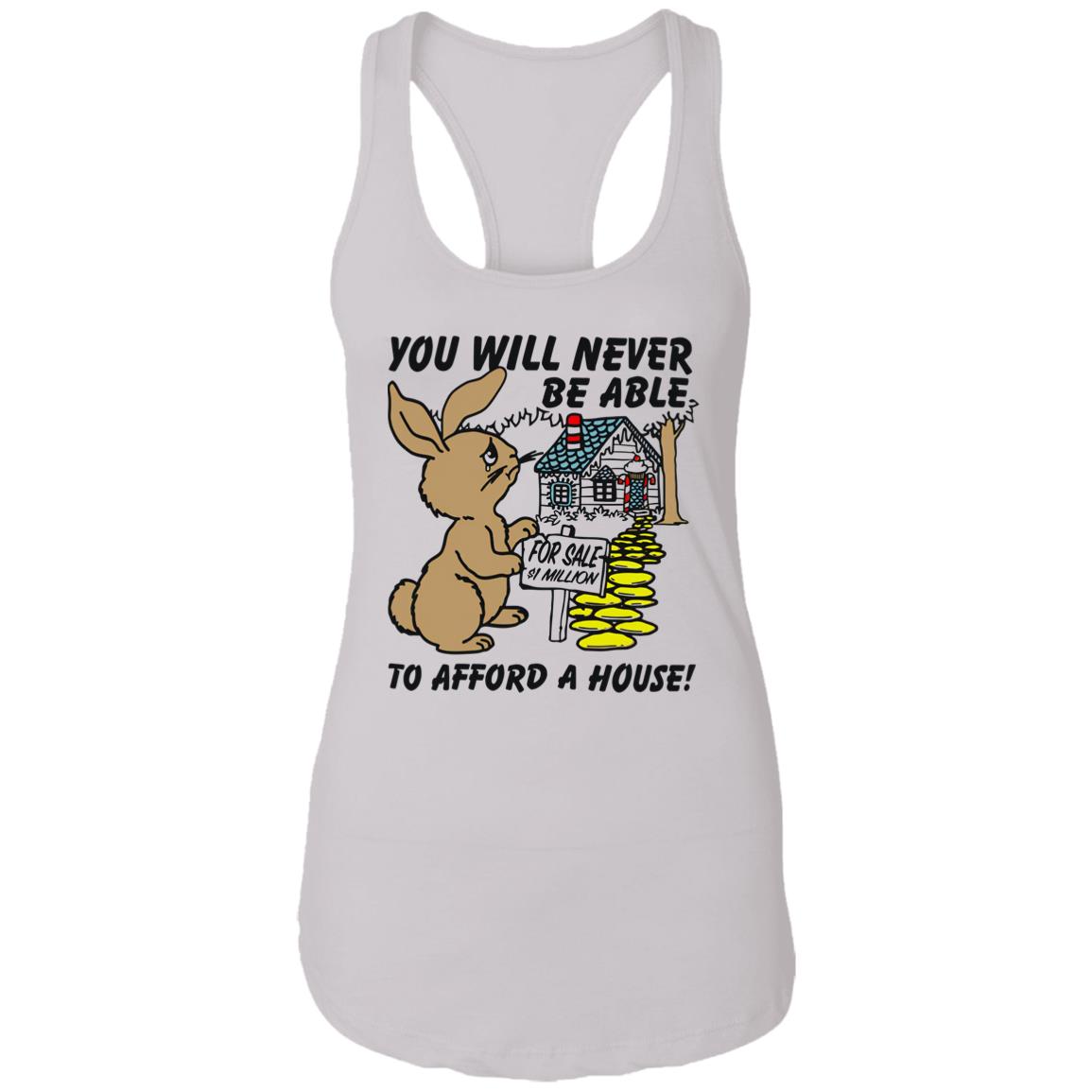 Rabbit You Will Never Be Able To Afford A House Shirt