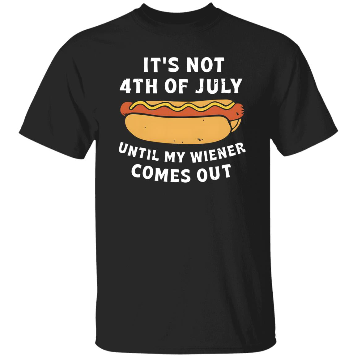 It's Not 4th of July Until My Wiener Comes Out Shirt