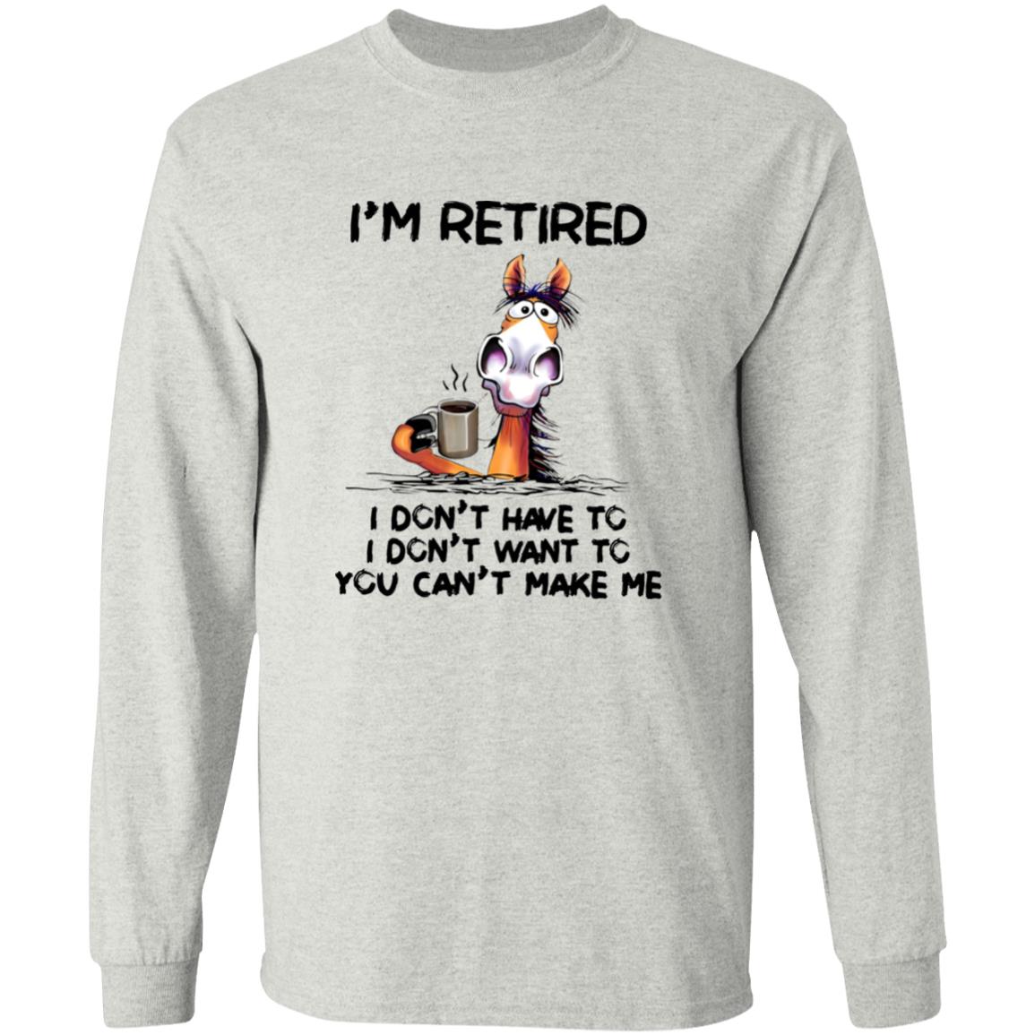 I’m Retired I Don’t Have To I Don’t Want To You Can’t Make Me Shirt