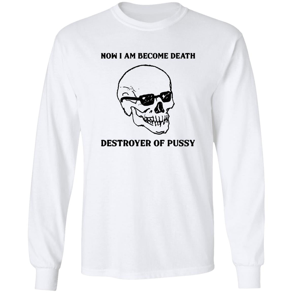 Now I Am Become Death Destroyer Of Pussy Shirt