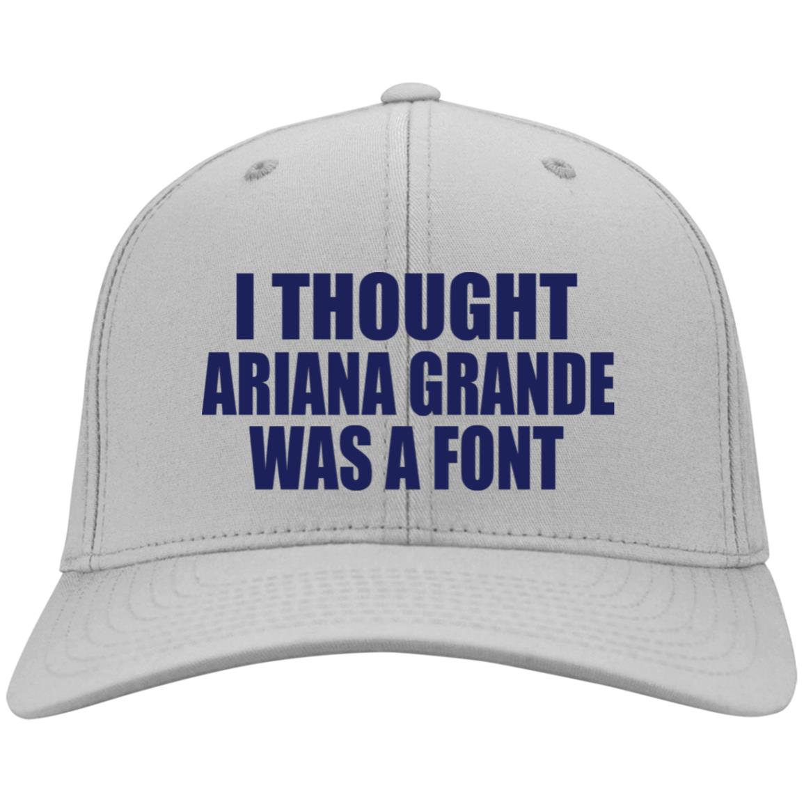 I Thought Ariana Grande Was A Font Embroidered Hat