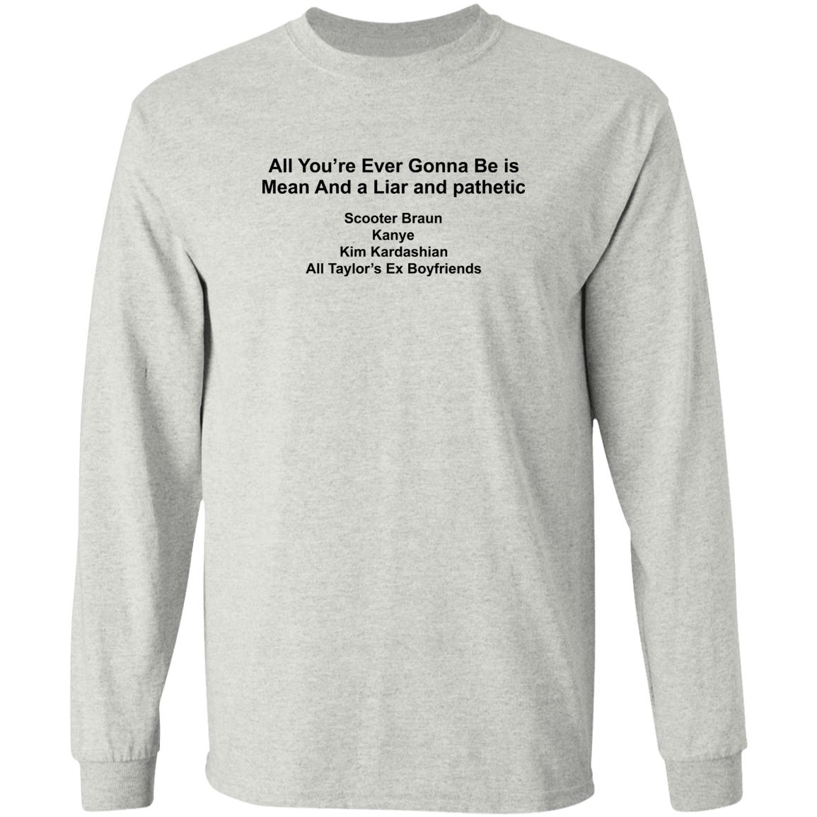 All You’re Ever Gonna Be Is Mean And Liar And Pathetic Shirt