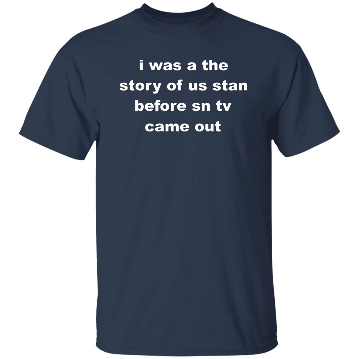 I Was A The Story Of Us Stan Before SN TV Came Out Shirt
