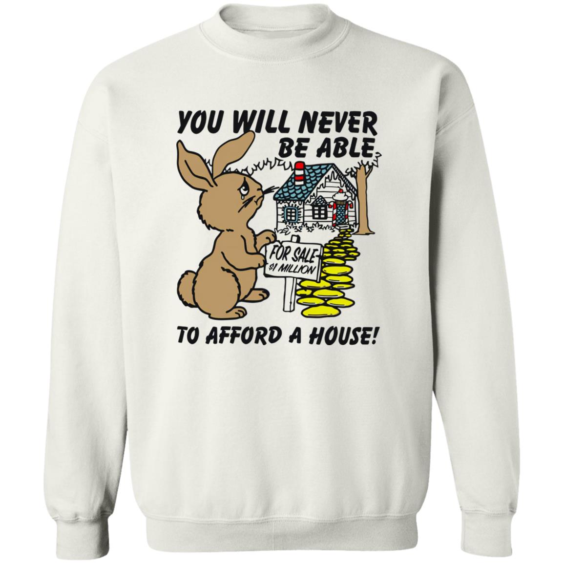Rabbit You Will Never Be Able To Afford A House Shirt