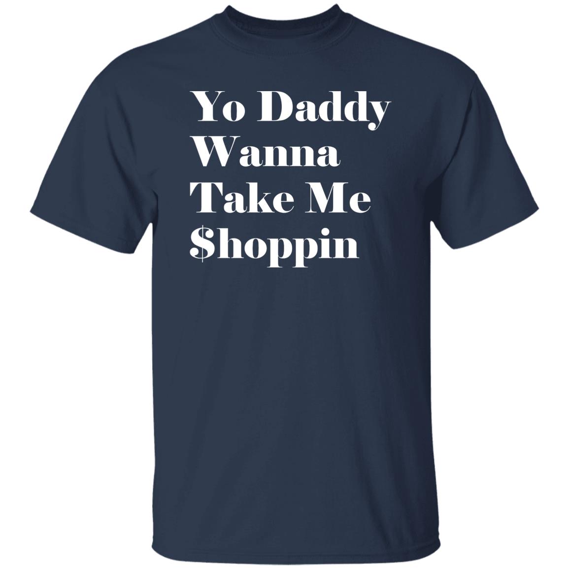 Yo Daddy Wanna Take Me Shoppin Shirt