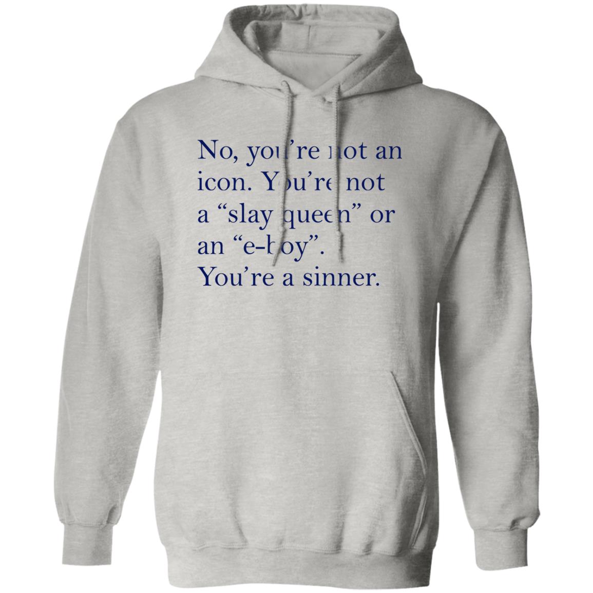 No You’re Not An Icon You’re Not A Slay Queen Or An E-Boy Shirt
