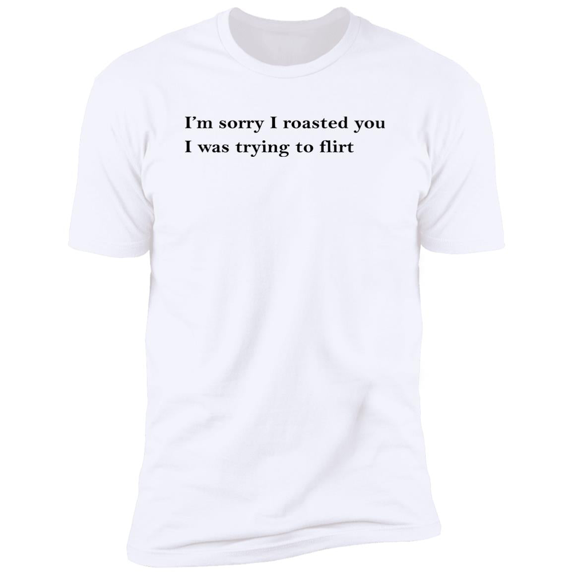I’m Sorry I Roasted You I Was Trying to Flirt Shirt