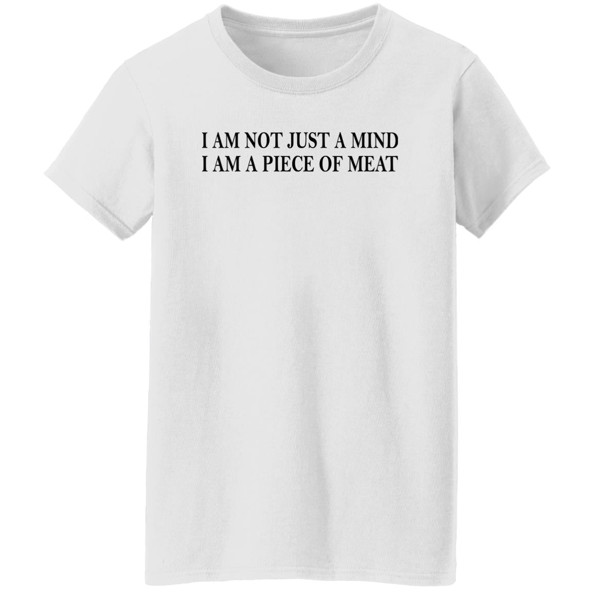 I Am Not Just A Mind I Am A Piece Of Meat Shirt