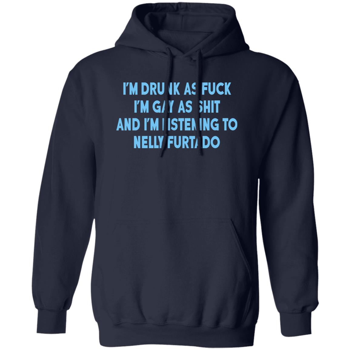 I’m Drunk As Fuck I’m Gay As Shit And I’m Listening To Nelly Furtado Shirt