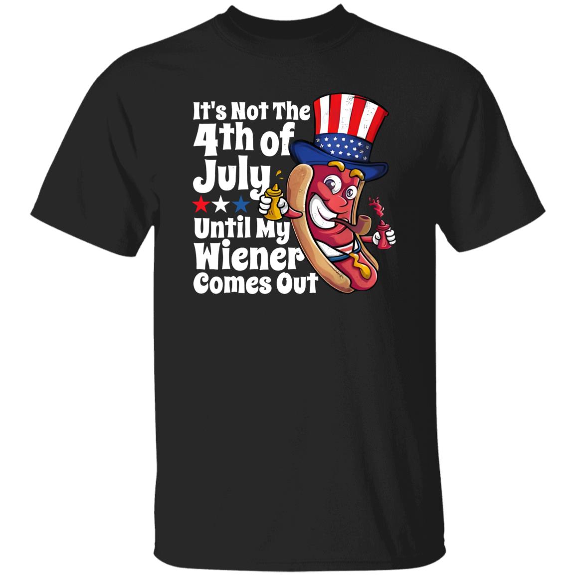 It’s Not 4th Of July Until My Wiener Comes Out Shirt