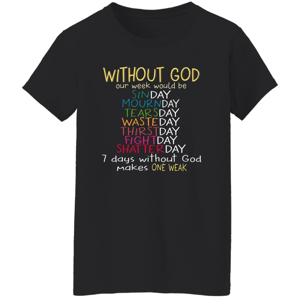 Without God Our Week Would Be Sinday Mournday Tearsday Shirt