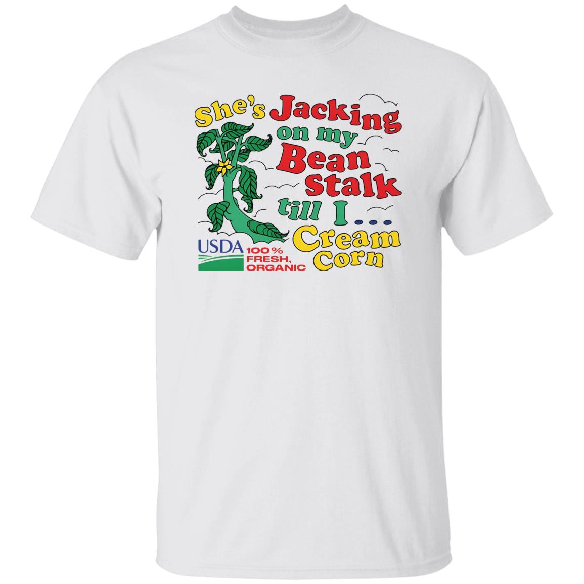 She’s Jacking On My Bean Stalk Till I Cream Corn Shirt