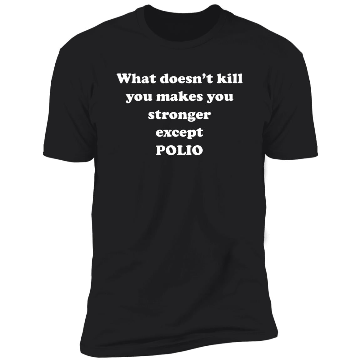 What Doesn’t Kill You Makes You Stronger Except Polio Shirt