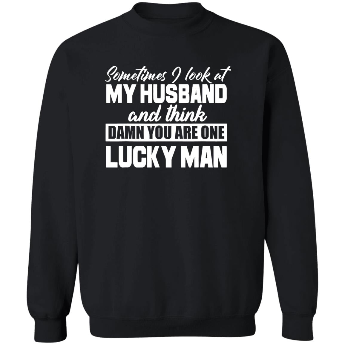 Sometimes I Look At My Husband And Think Damn You Are One Lucky Man Shirt