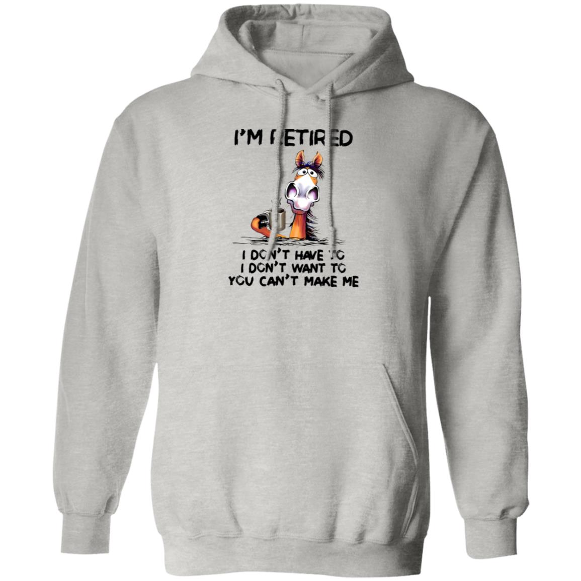 I’m Retired I Don’t Have To I Don’t Want To You Can’t Make Me Shirt