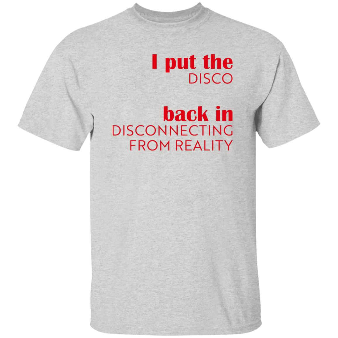 I Put The Disco Back In Disconnecting From Reality Shirt