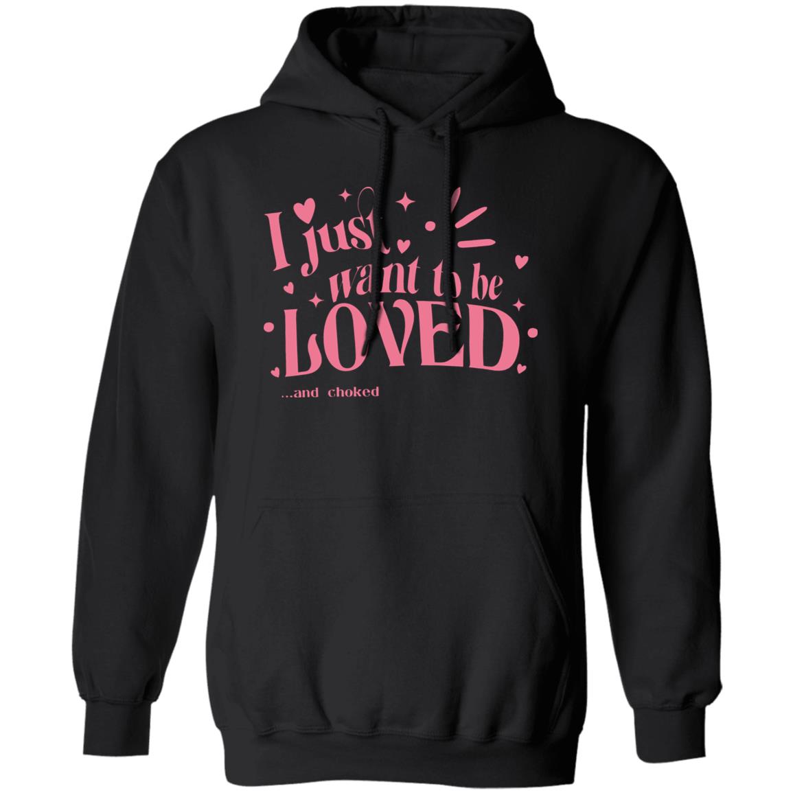I Just Want To Be Loved And Choked Shirt