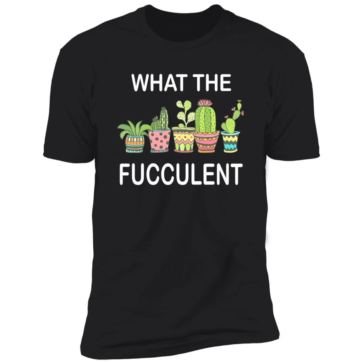 What The Fucculent Shirt