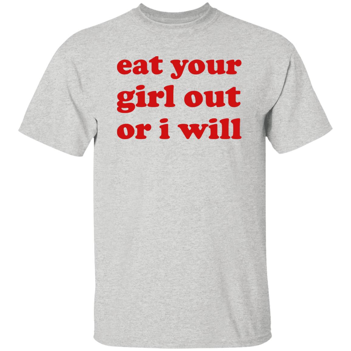 Eat Your Girl Out Or I Will Shirt