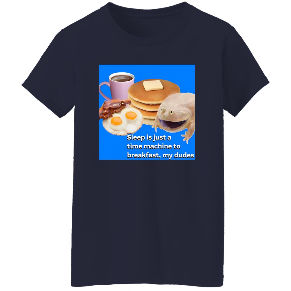 Sleep Is Just A Time Machine To Breakfast My Dudes Shirt