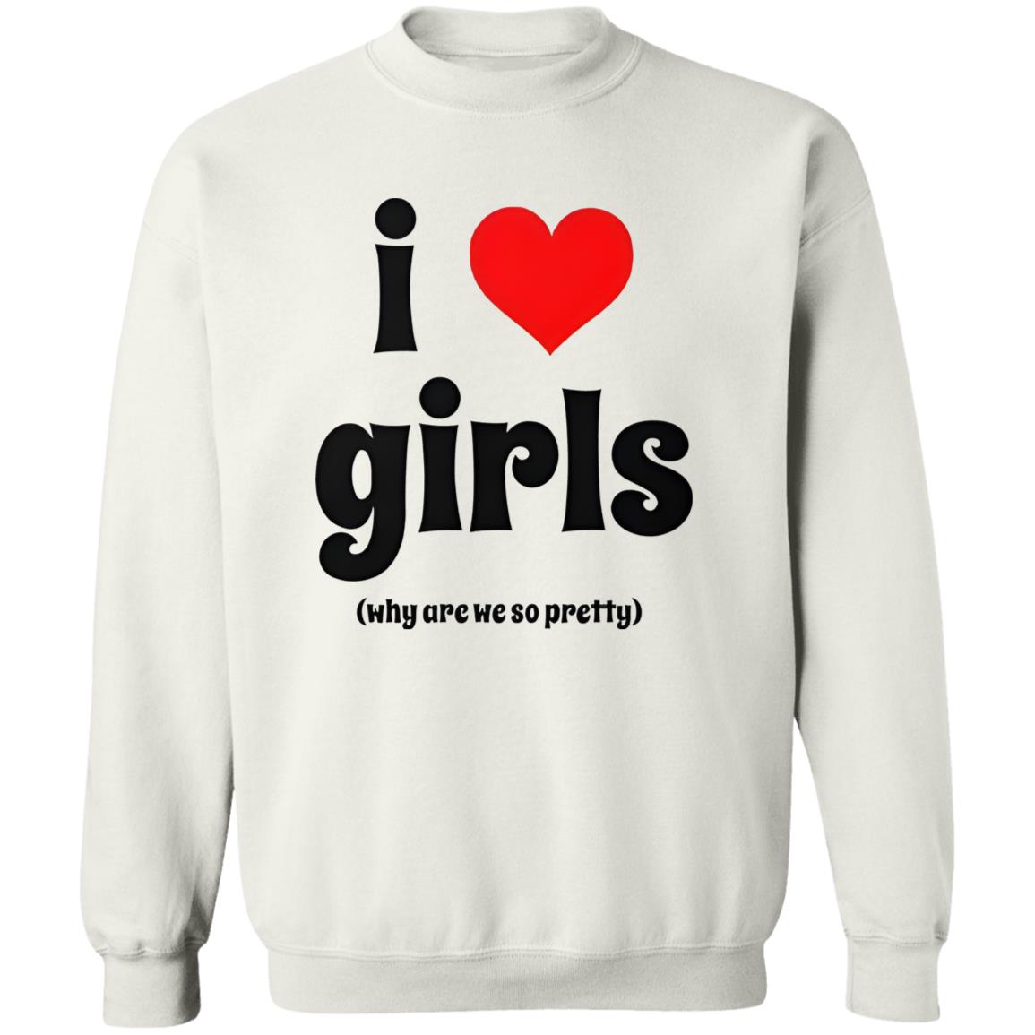 I Love Girls Why Are We So Pretty Shirt
