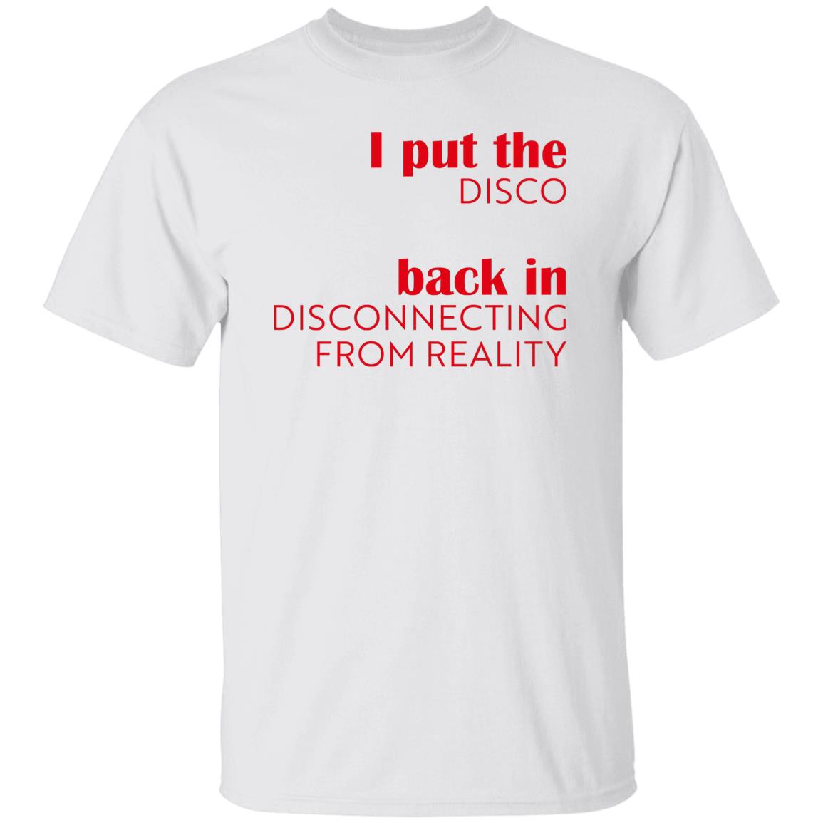 I Put The Disco Back In Disconnecting From Reality Shirt