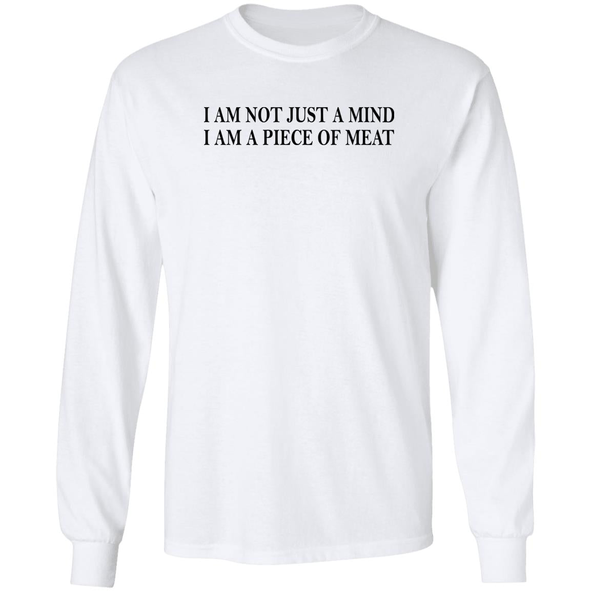 I Am Not Just A Mind I Am A Piece Of Meat Shirt