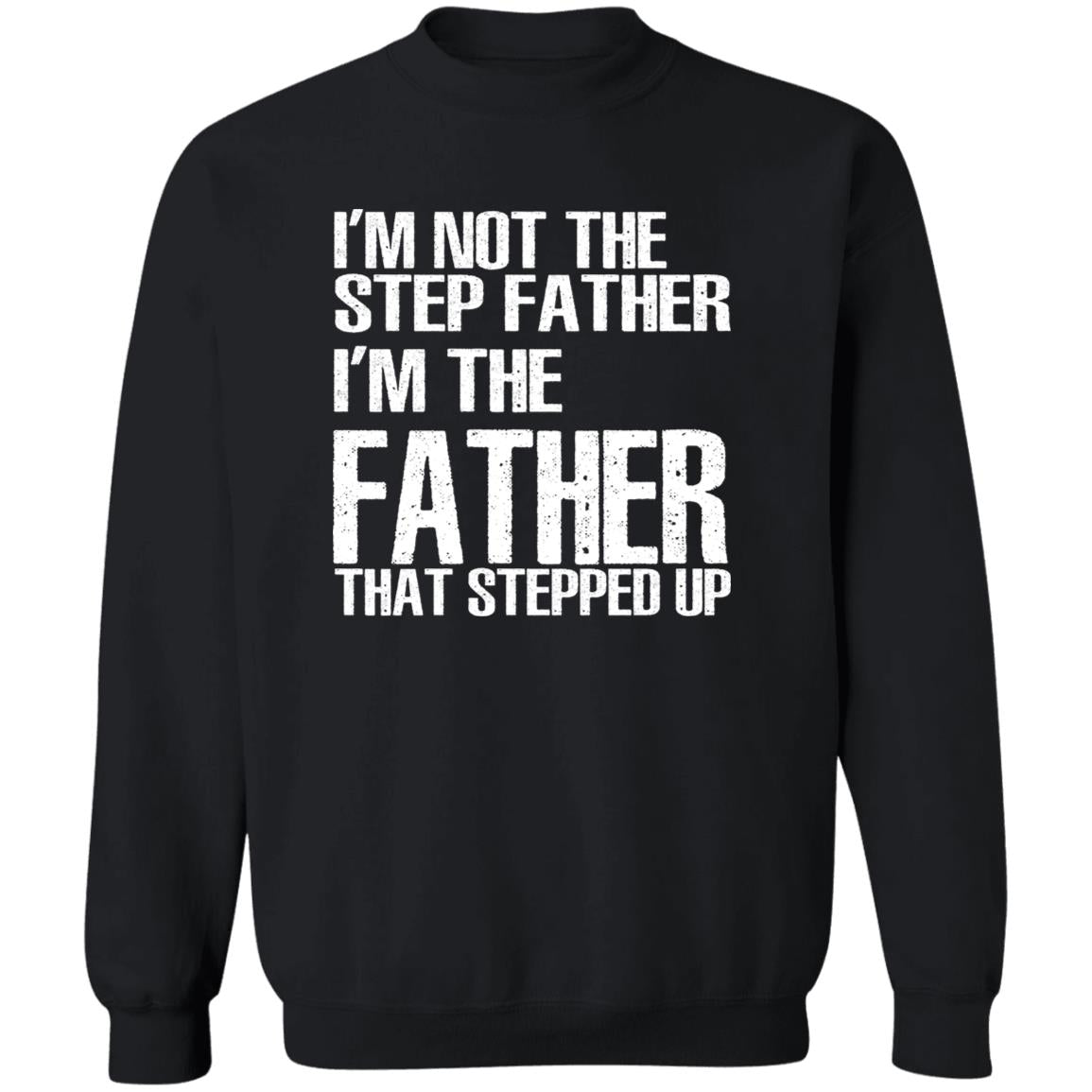 I’m Not The Step Father I’m The Father That Stepped Up Shirt