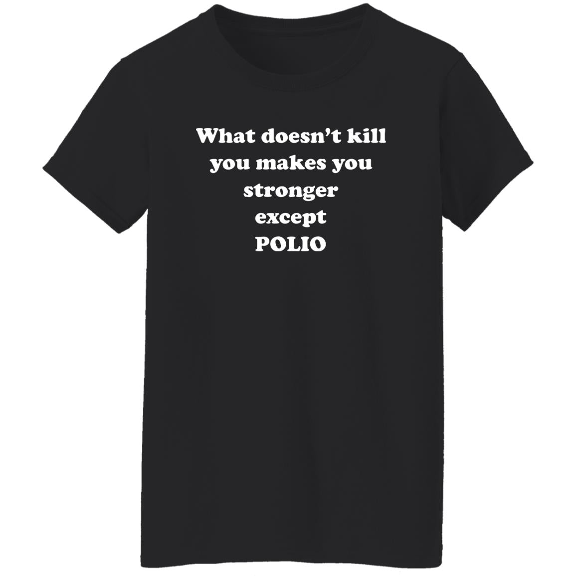 What Doesn’t Kill You Makes You Stronger Except Polio Shirt