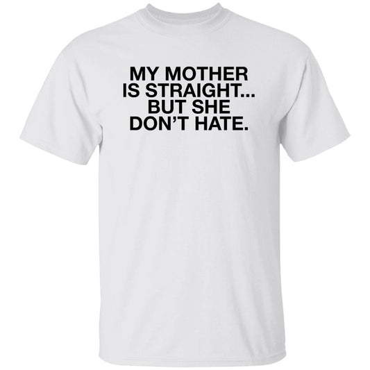 My Mother Is Straight But She Don’t Hate Shirt