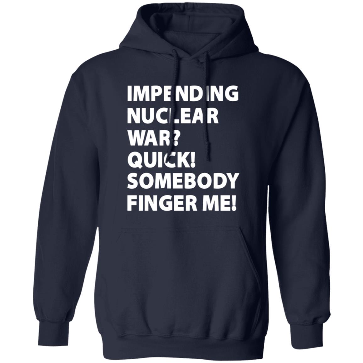 Impending Nuclear War Quick Somebody Finger Me Shirt