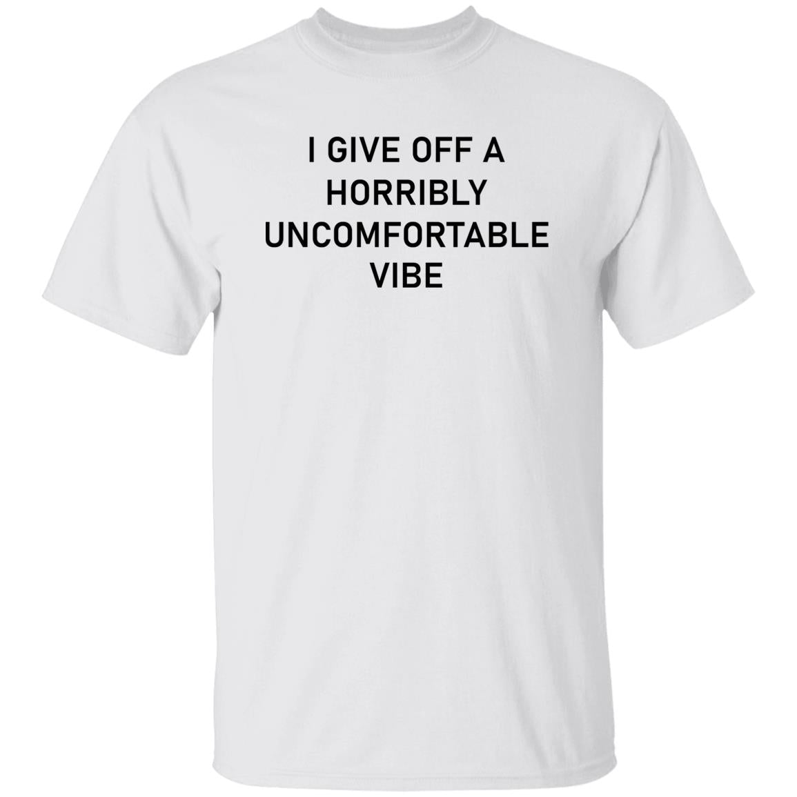 I Give Off A Horribly Uncomfortable Vibe Shirt