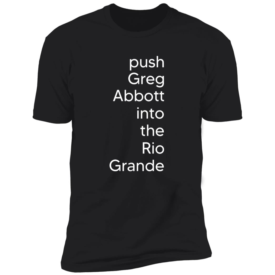 Push Greg Abbott Into The Rio Grande Shirt