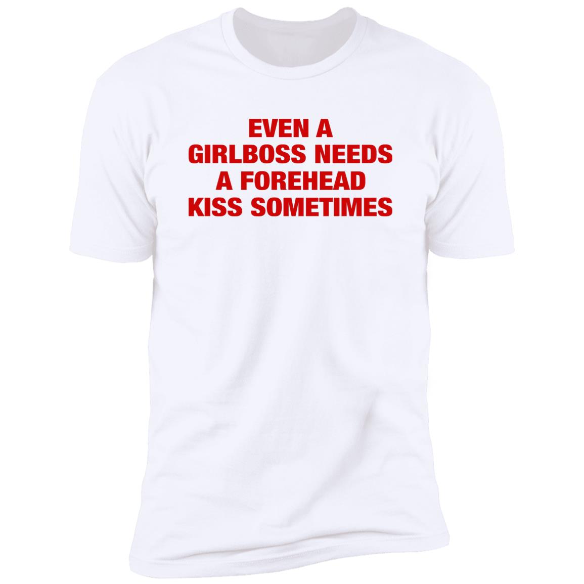 Even A Girlboss Needs A Forehead Kiss Sometimes Shirt
