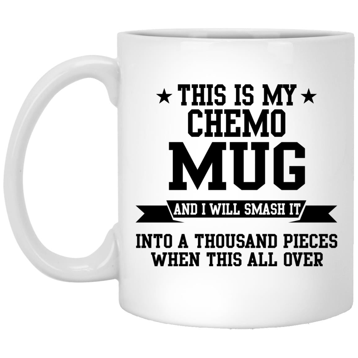 This Is My Chemo Mug And I Will Smash It Into A Thousand Pieces When This Is All Over Mug