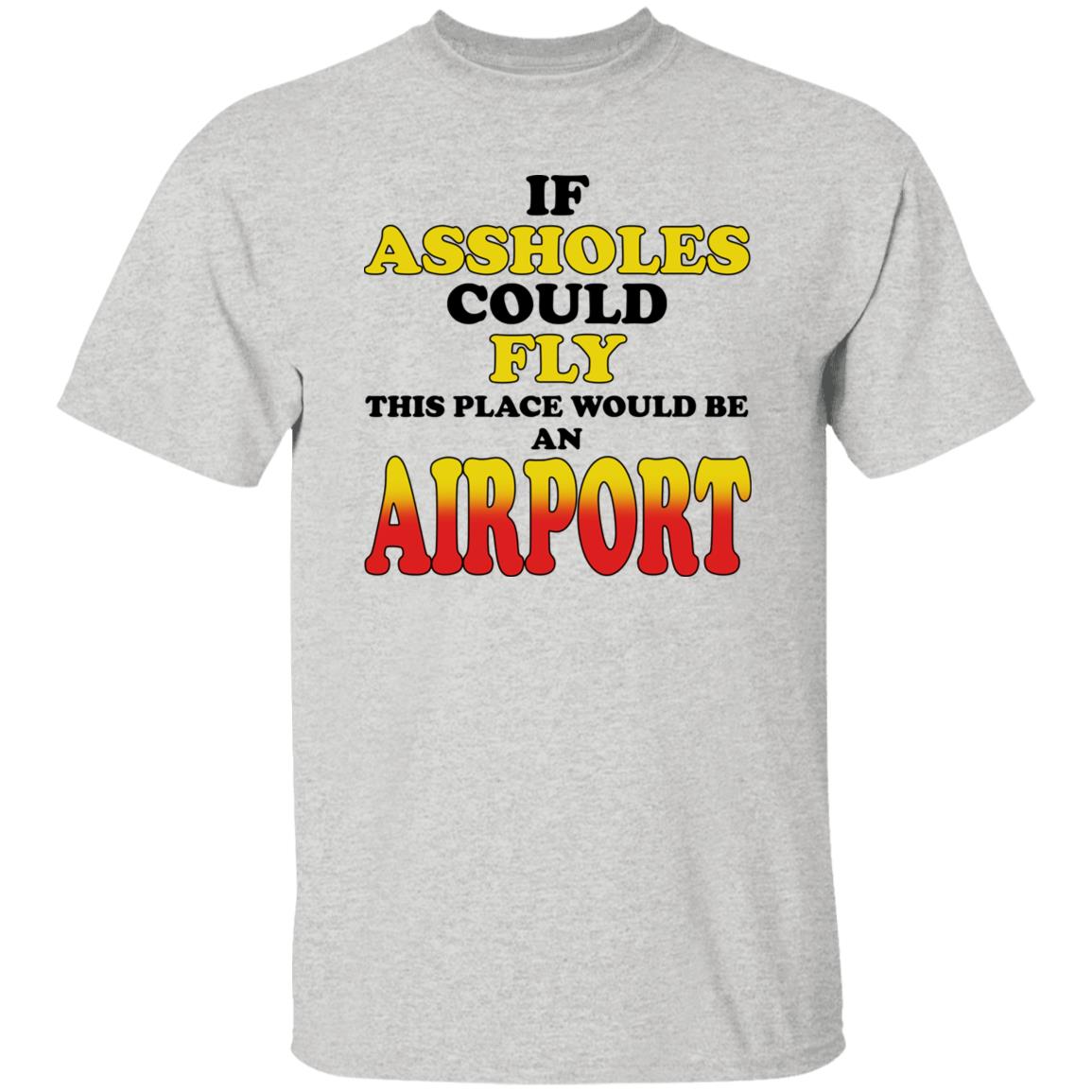 If Assholes Could Fly This Place Would Be An Airport Shirt