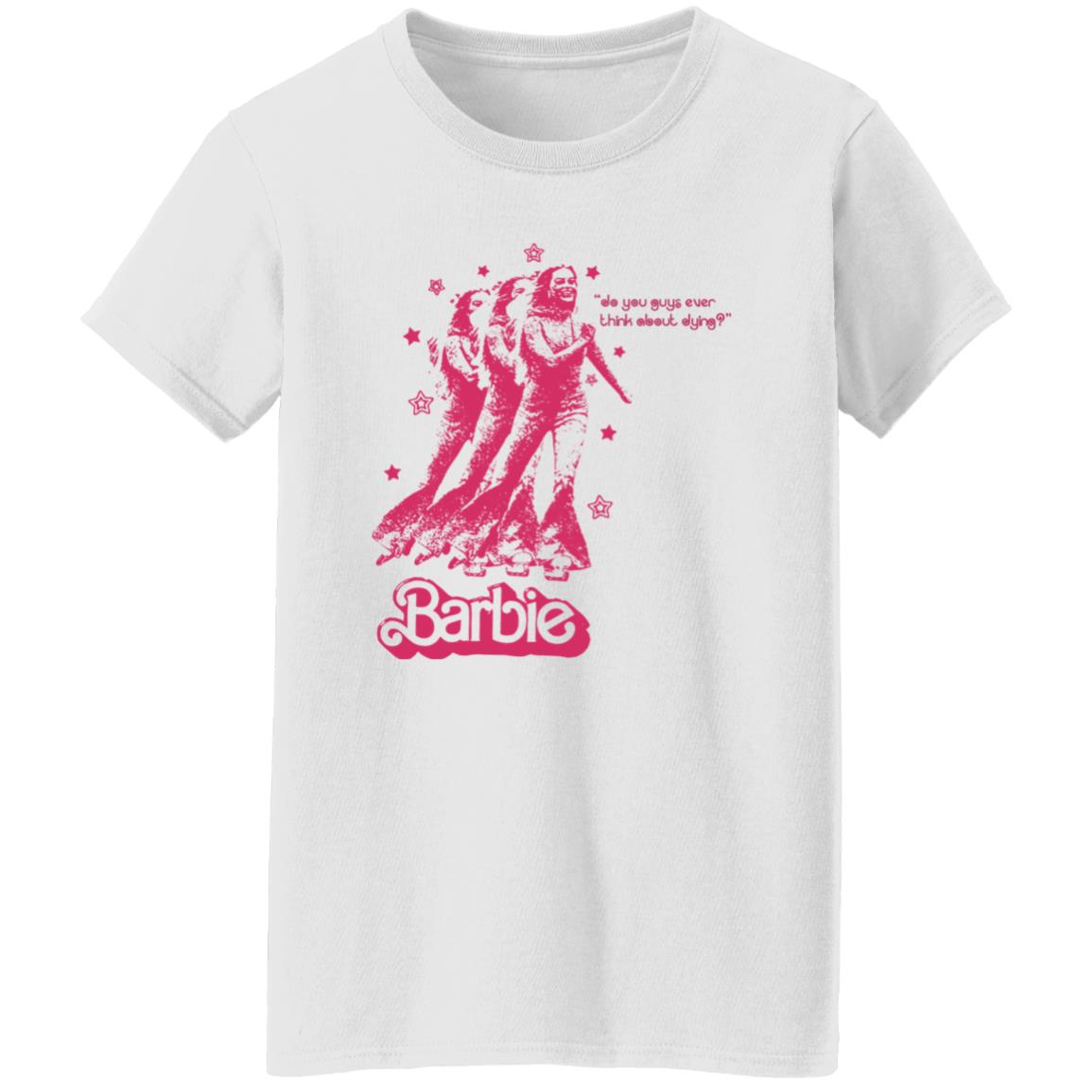 Barbie Do You Guys Ever Think About Dying Shirt