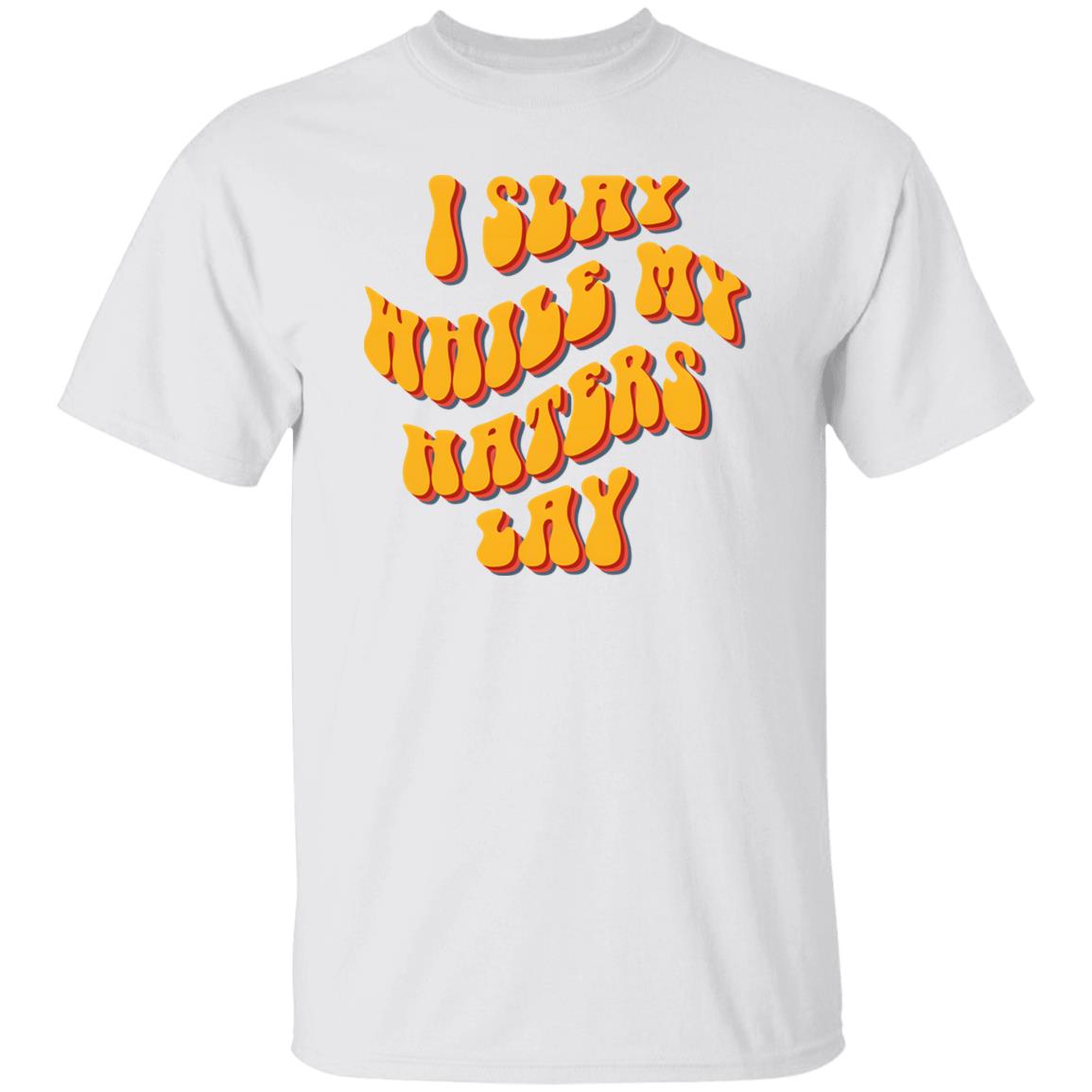 I Slay While My Haters Lay Shirt