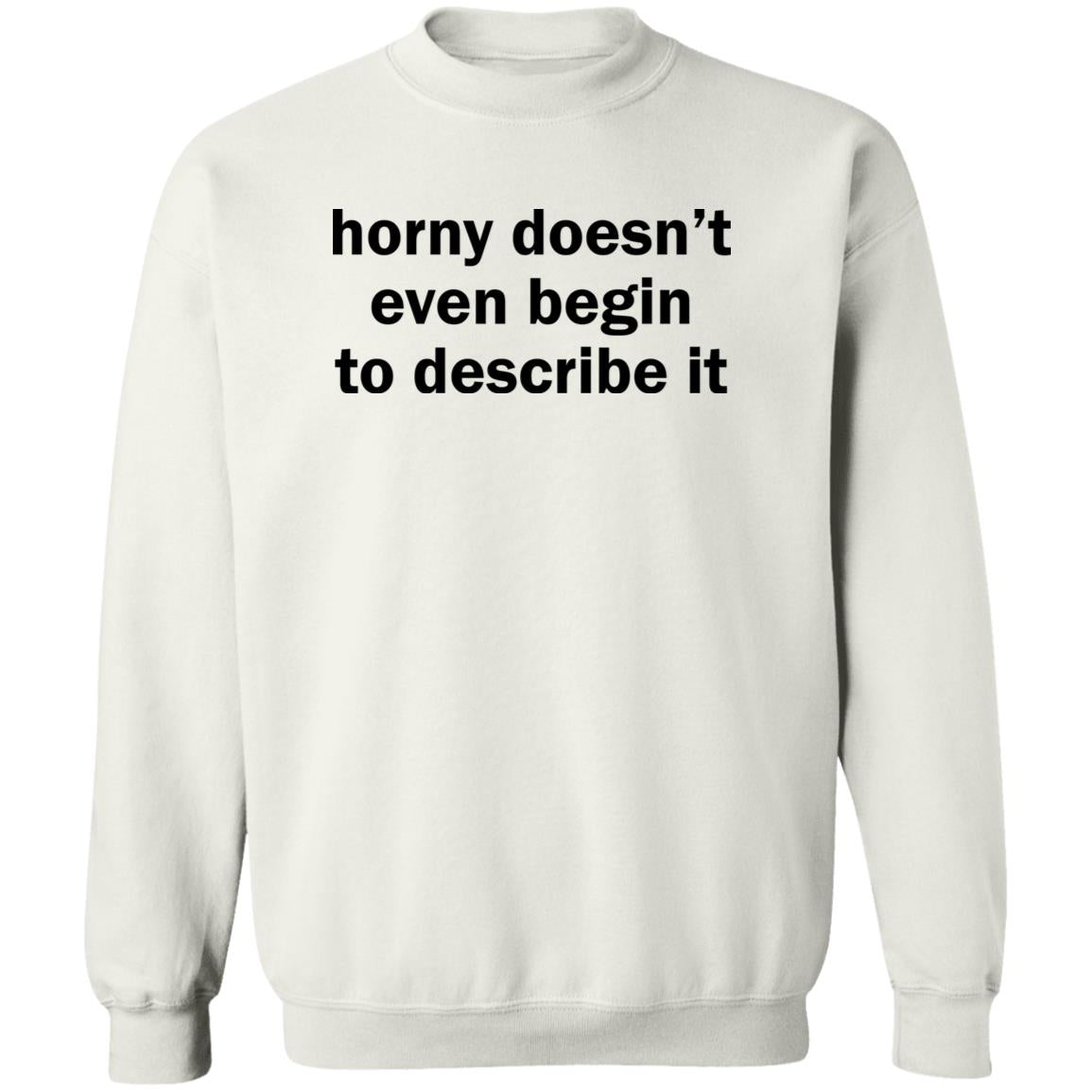 Horny Doesn’t Even Begin To Describe It Shirt